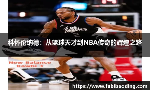 科怀伦纳德：从篮球天才到NBA传奇的辉煌之路